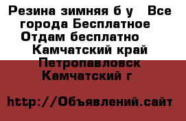 Резина зимняя б/у - Все города Бесплатное » Отдам бесплатно   . Камчатский край,Петропавловск-Камчатский г.